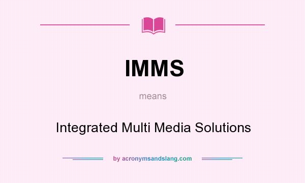What does IMMS mean? It stands for Integrated Multi Media Solutions