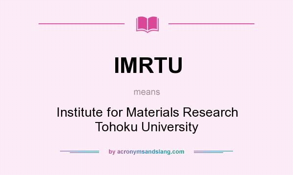 What does IMRTU mean? It stands for Institute for Materials Research Tohoku University