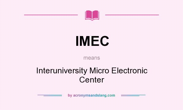 What does IMEC mean? It stands for Interuniversity Micro Electronic Center