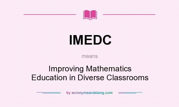 What does IMEDC mean? It stands for Improving Mathematics Education in Diverse Classrooms