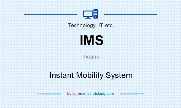 What does IMS mean? It stands for Instant Mobility System