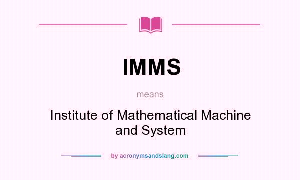 What does IMMS mean? It stands for Institute of Mathematical Machine and System