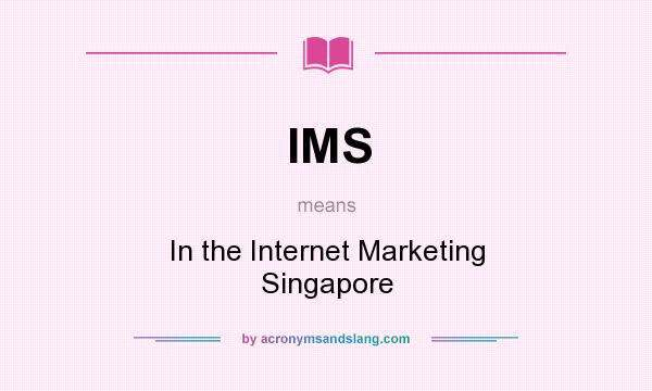 What does IMS mean? It stands for In the Internet Marketing Singapore
