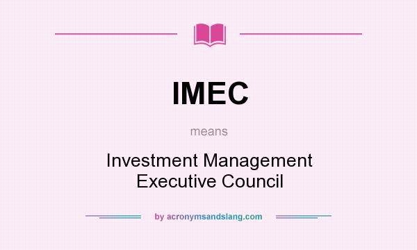 What does IMEC mean? It stands for Investment Management Executive Council