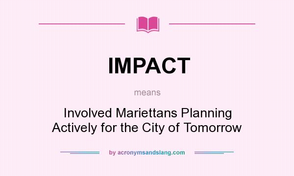 What does IMPACT mean? It stands for Involved Mariettans Planning Actively for the City of Tomorrow