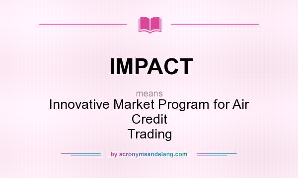 What does IMPACT mean? It stands for Innovative Market Program for Air Credit Trading