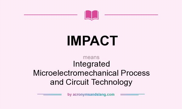 What does IMPACT mean? It stands for Integrated Microelectromechanical Process and Circuit Technology