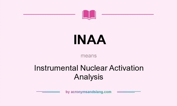 What does INAA mean? It stands for Instrumental Nuclear Activation Analysis