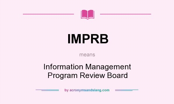 What does IMPRB mean? It stands for Information Management Program Review Board