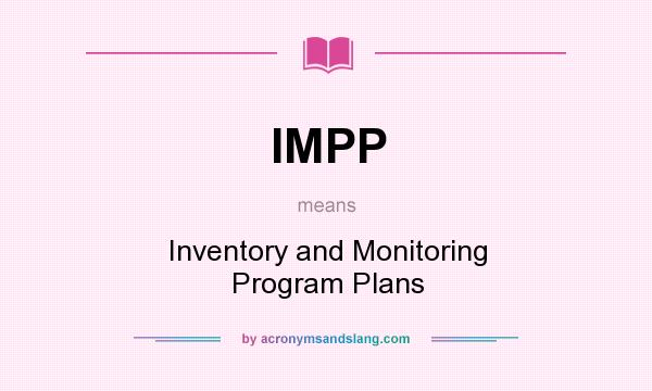 What does IMPP mean? It stands for Inventory and Monitoring Program Plans