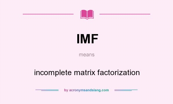 What does IMF mean? It stands for incomplete matrix factorization