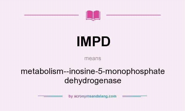 What does IMPD mean? It stands for metabolism--inosine-5-monophosphate dehydrogenase