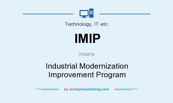What does IMIP mean? It stands for Industrial Modernization Improvement Program