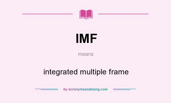 What does IMF mean? It stands for integrated multiple frame