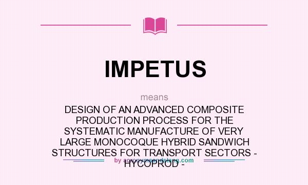What does IMPETUS mean? It stands for DESIGN OF AN ADVANCED COMPOSITE PRODUCTION PROCESS FOR THE SYSTEMATIC MANUFACTURE OF VERY LARGE MONOCOQUE HYBRID SANDWICH STRUCTURES FOR TRANSPORT SECTORS - HYCOPROD -