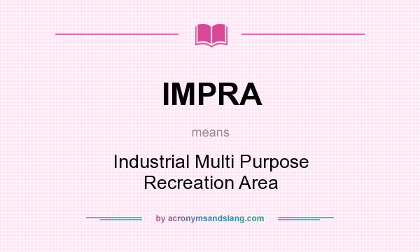 What does IMPRA mean? It stands for Industrial Multi Purpose Recreation Area