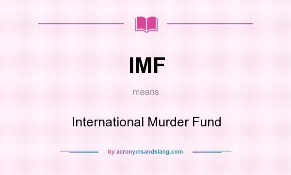 What does IMF mean? It stands for International Murder Fund