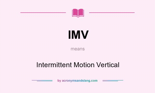 What does IMV mean? It stands for Intermittent Motion Vertical