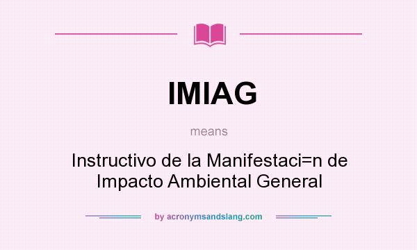 What does IMIAG mean? It stands for Instructivo de la Manifestaci=n de Impacto Ambiental General