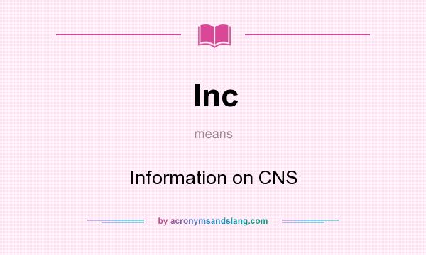 What does Inc mean? It stands for Information on CNS