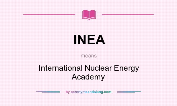 What does INEA mean? It stands for International Nuclear Energy Academy