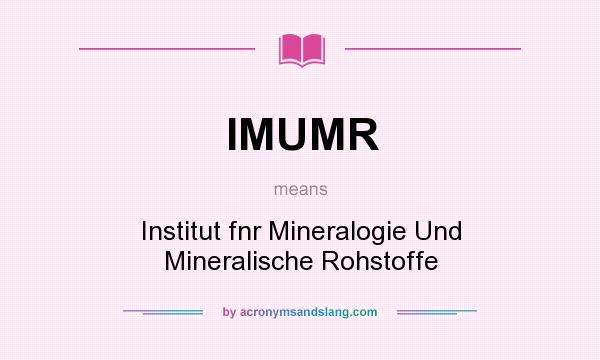What does IMUMR mean? It stands for Institut fnr Mineralogie Und Mineralische Rohstoffe