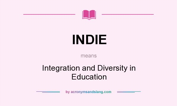 What does INDIE mean? It stands for Integration and Diversity in Education