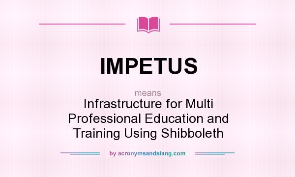 What does IMPETUS mean? It stands for Infrastructure for Multi Professional Education and Training Using Shibboleth