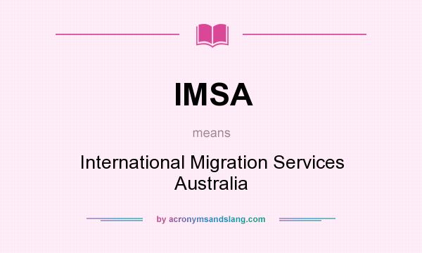 What does IMSA mean? It stands for International Migration Services Australia