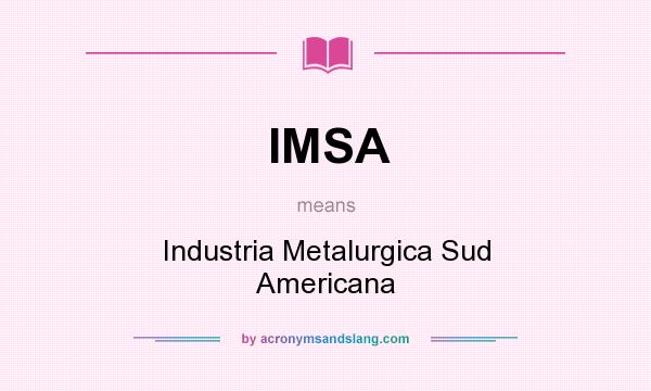 What does IMSA mean? It stands for Industria Metalurgica Sud Americana