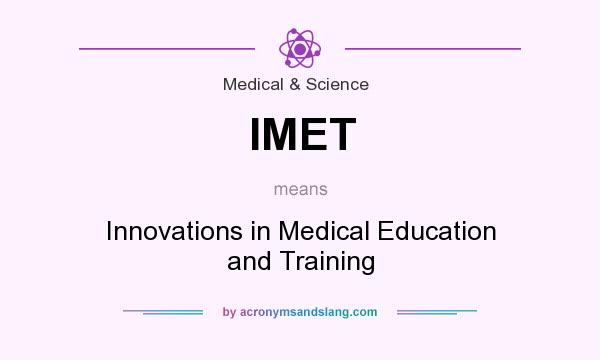 What does IMET mean? It stands for Innovations in Medical Education and Training