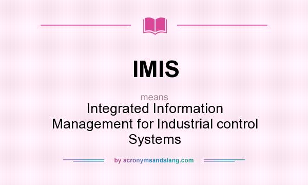 What does IMIS mean? It stands for Integrated Information Management for Industrial control Systems