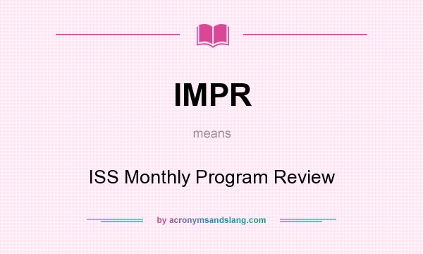 What does IMPR mean? It stands for ISS Monthly Program Review