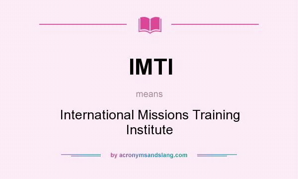 What does IMTI mean? It stands for International Missions Training Institute