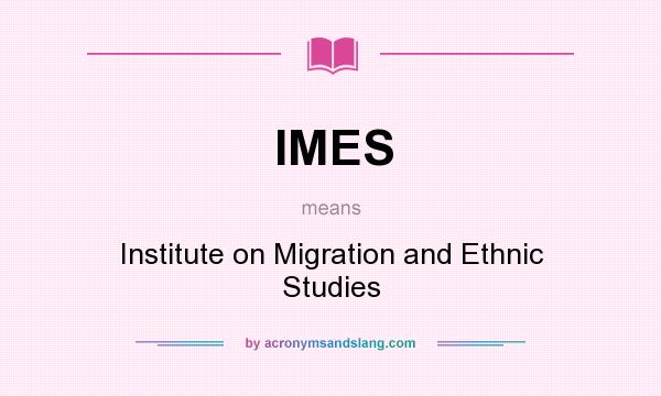 What does IMES mean? It stands for Institute on Migration and Ethnic Studies