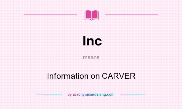 What does Inc mean? It stands for Information on CARVER