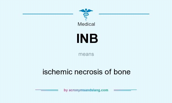 What does INB mean? It stands for ischemic necrosis of bone