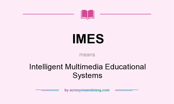 What does IMES mean? It stands for Intelligent Multimedia Educational Systems
