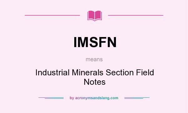 What does IMSFN mean? It stands for Industrial Minerals Section Field Notes