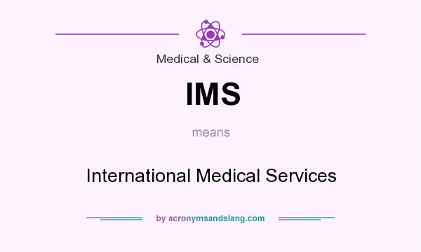 What does IMS mean? It stands for International Medical Services
