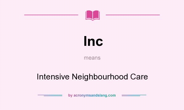 What does Inc mean? It stands for Intensive Neighbourhood Care