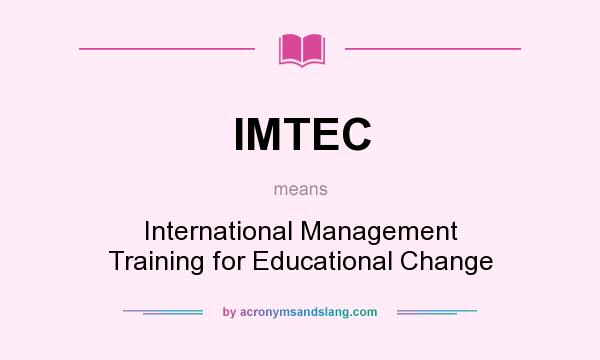 What does IMTEC mean? It stands for International Management Training for Educational Change