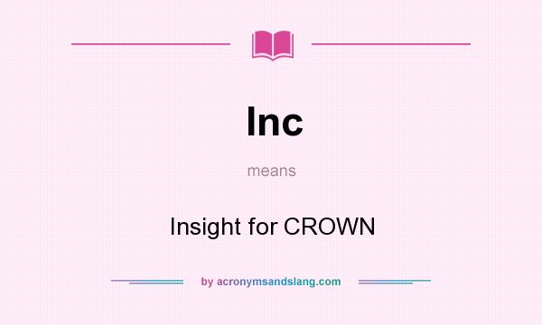What does Inc mean? It stands for Insight for CROWN