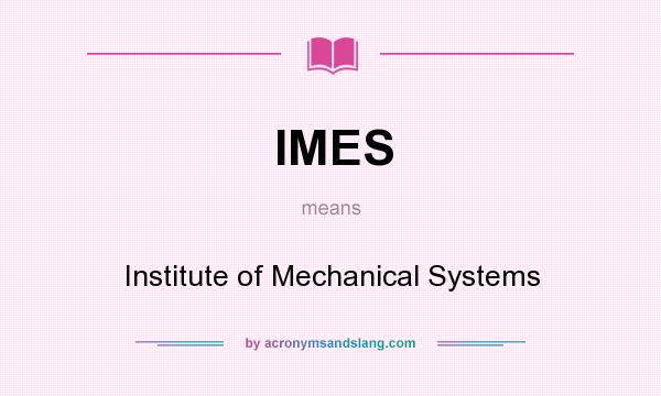 What does IMES mean? It stands for Institute of Mechanical Systems