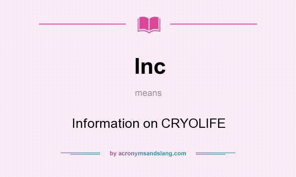 What does Inc mean? It stands for Information on CRYOLIFE