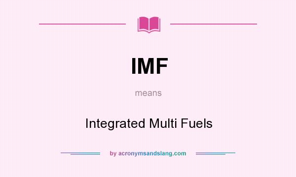 What does IMF mean? It stands for Integrated Multi Fuels
