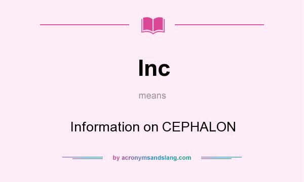 What does Inc mean? It stands for Information on CEPHALON
