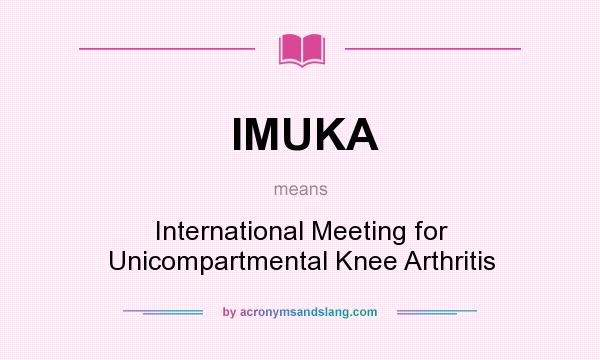 What does IMUKA mean? It stands for International Meeting for Unicompartmental Knee Arthritis