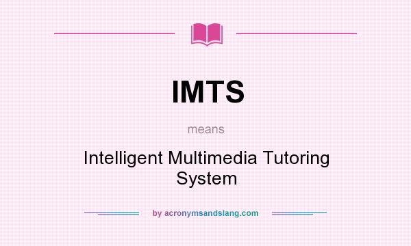What does IMTS mean? It stands for Intelligent Multimedia Tutoring System