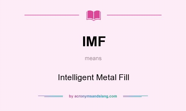 What does IMF mean? It stands for Intelligent Metal Fill